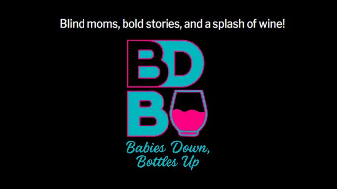 Logo for Babies Down, Bottles Up with each initial in huge block capitals and the name in smaller script, all in turquoise or hot pink.  The 'U' is replaced by a glass that is half-full of hot pink wine.  Their tag-line, 'Blind moms, bold stories, and a splash of wine!' is above the logo in white.  It is all on a black background.